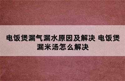 电饭煲漏气漏水原因及解决 电饭煲漏米汤怎么解决